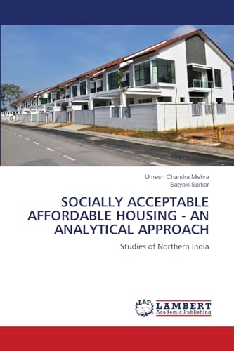 SOCIALLY ACCEPTABLE AFFORDABLE HOUSING - AN ANALYTICAL APPROACH: Studies of Northern India von LAP LAMBERT Academic Publishing