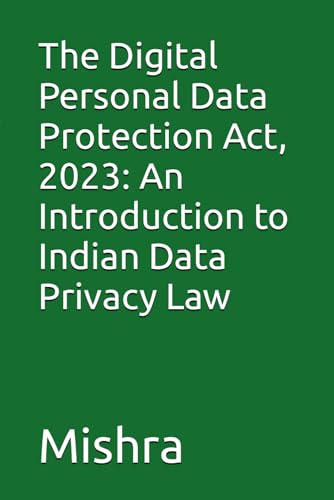 The Digital Personal Data Protection Act, 2023: An Introduction to Indian Data Privacy Law von Independently published