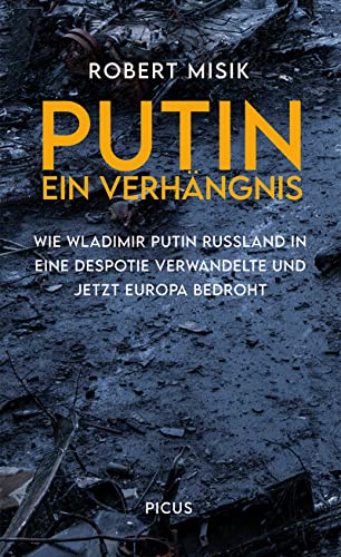 Putin. Ein Verhängnis: Wie Wladimir Putin Russland in eine Despotie verwandelte und jetzt Europa bedroht Putin. Ein Verhängnis: Wie Wladimir Putin Russland in eine Despotie verwandelte und jetzt Europa bedroht