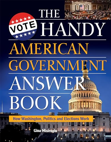 The Handy American Government Answer Book: How Washington, Politics and Elections Work (The Handy Answer Book Series)