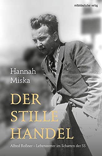 Der stille Handel: Alfred Roßner – Lebensretter im Schatten der SS / Romanbiografie von Mitteldeutscher Verlag