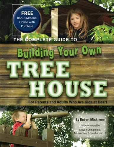 The Complete Guide to Building Your Own Tree House: For Parents and Adults Who are Kids at Heart: For Parents & Adults Who Are Kids at Heart