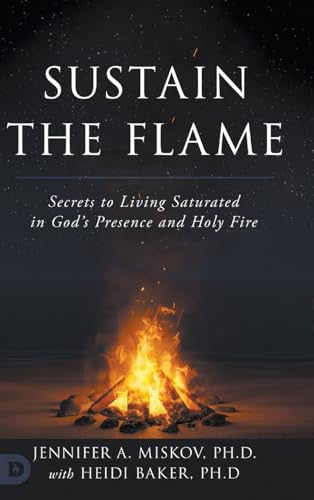 Sustain the Flame: Secrets to Living Saturated in God’s Presence and Holy Fire von Destiny Image Publishers