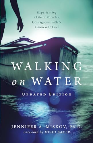 Walking on Water: Experiencing a Life of Miracles, Courageous Faith and Union with God