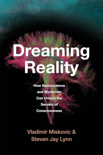 Dreaming Reality: How Neuroscience and Mysticism Can Unlock the Secrets of Consciousness von Harvard University Press