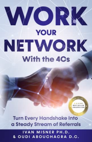 Work Your Network With The 4Cs: Turn Every Handshake Into a Steady Stream of Referrals von Independently published