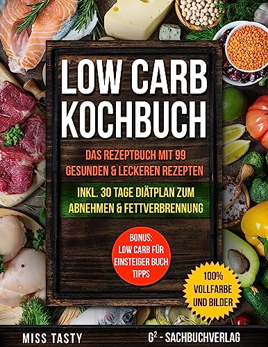 Low Carb Kochbuch: Das Rezeptbuch mit 99 gesunden & leckeren Rezepten | Inkl. 30 Tage Diätplan zum Abnehmen & Fettverbrennung | Bonus: Low Carb für Einsteiger Buch Tipps | >> 100% Vollfarbe und Bilder von Litego Verlag