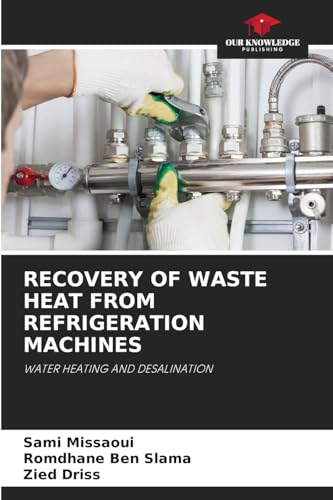 RECOVERY OF WASTE HEAT FROM REFRIGERATION MACHINES: WATER HEATING AND DESALINATION von Our Knowledge Publishing