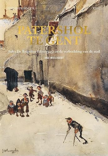 Patershol in Gent: Jules De Bruycker (1870-1945) en de verbeelding van de stad (Phoebus Focus, 23) von Hannibal Books