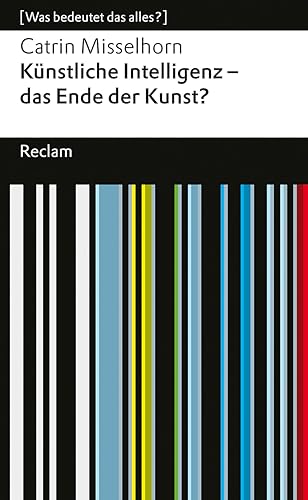 Künstliche Intelligenz – das Ende der Kunst?: [Was bedeutet das alles?] (Reclams Universal-Bibliothek) von Reclam, Philipp, jun. GmbH, Verlag