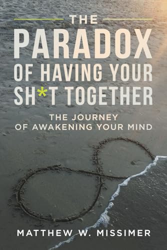 The Paradox of Having Your Sh*t Together: The Journey of Awakening Your Mind The Paradox of Having Your Sh*t Together: The Journey of Awakening Your Mind von Game Changer Publishing