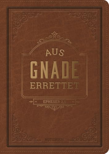 Notizbuch: Aus Gnade errettet: Ein wertvoller Begleiter für jeden Tag