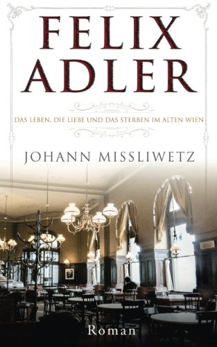 Felix Adler: Das Leben, die Liebe und das Sterben im alten Wien von Epikuros Verlag