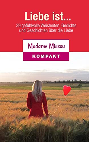 Liebe ist... 39 gefühlvolle Weisheiten, Gedichte und Geschichten über die Liebe