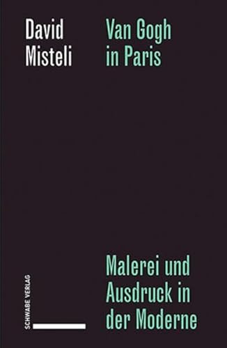 Van Gogh in Paris: Malerei und Ausdruck in der Moderne (Geschichte und Theorie der Kunst) von Schwabe Verlagsgruppe AG Schwabe Verlag