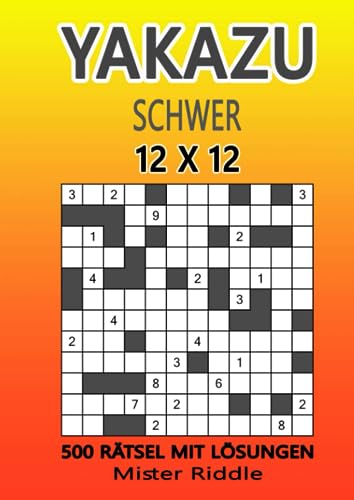 YAKAZU 12 x 12 - Schwer - 500 Rätsel mit Lösungen von Independently published