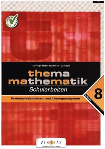 Thema Mathematik - Bisherige Ausgabe: Thema Mathematik - Schularbeiten - 8. Klasse: 11. Schulstufe - AHS - Probeschularbeiten und Übungsaufgaben von Veritas