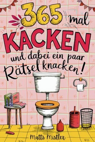 365 Mal kacken und dabei ein paar Rätsel knacken | Lustiges Geschenk für Männer, Frauen und Kollegen mit viel Humor von Tikva Verlag GmbH