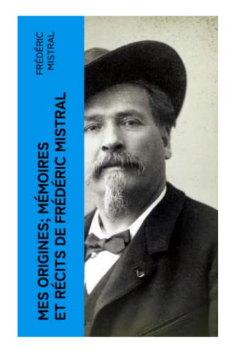 Mes Origines; Mémoires et Récits de Frédéric Mistral