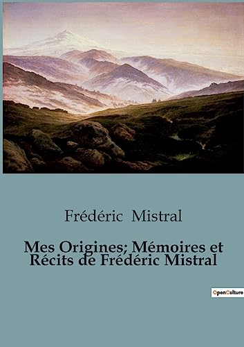 Mes Origines; Mémoires et Récits de Frédéric Mistral