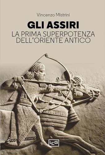 Gli Assiri. La prima superpotenza dell'Oriente antico (Le guerre) von LEG Edizioni
