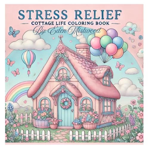 Stress Relief Cottage Life Coloring Book: By : Eden Mistwood Stress Relief Cottage Life Coloring Book: By : Eden Mistwood von Independently published