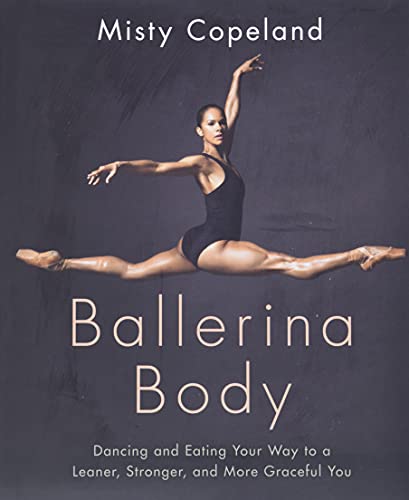 Ballerina Body: Dancing and Eating Your Way to a Leaner, Stronger, and More Graceful You