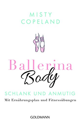 Ballerina Body: Schlank und anmutig - Mit Ernährungsplan und Fitnessübungen von Goldmann TB