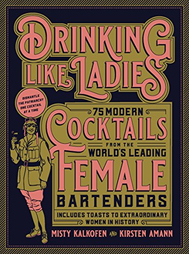 Drinking Like Ladies: 75 modern cocktails from the world's leading female bartenders; Includes toasts to extraordinary women in history von Quarry Books
