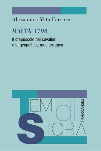 Malta 1798. Il crepuscolo dei cavalieri e la geopolitica mediterranea (Temi di storia) von Franco Angeli