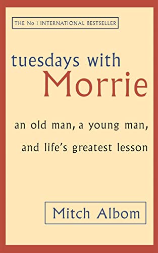 Tuesdays With Morrie: An old man, a young man, and life's greatest lesson