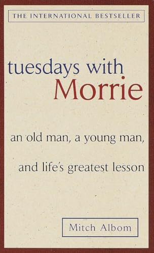 Tuesdays with Morrie: An old man, a young man, and life's greatest lesson