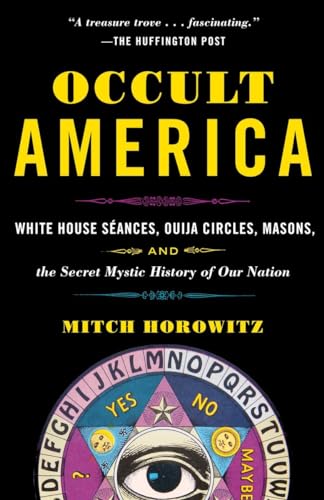 Occult America: White House Seances, Ouija Circles, Masons, and the Secret Mystic History of Our Nation Occult America: White House Seances, Ouija Circles, Masons, and the Secret Mystic History of Our Nation