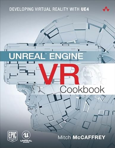 Unreal Engine VR Cookbook: Developing Virtual Reality With UE4 (Addison-Wesley Game Design and Development)