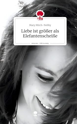 Liebe ist größer als Elefantenscheiße. Life is a Story - story.one von story.one publishing