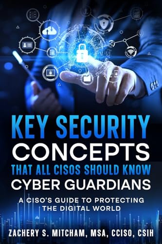 Key Security Concepts that all CISOs Should Know-Cyber Guardians: A CISO’s Guide to Protecting the Digital World