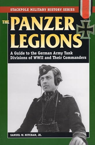 Panzer Legions: A Guide to the German Army Tank Divisions of World War II and Their Commanders (Stackpole Military History)