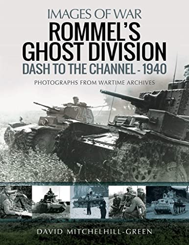 Rommel's Ghost Division: Dash to the Channel - 1940: Dash to the Channel - 1940; Rare Photographs from Wartime Archives (Images of War)