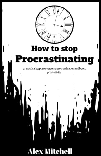 How to stop procrastinating: 21 practical steps to overcome procrastination and boost productivity. von Independently published