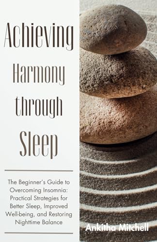 Achieving Harmony through Sleep: The Beginner’s Guide to Overcoming Insomnia: Practical Strategies for Better Sleep, Improved Well-being, and Restoring Nighttime Balance von Independently published