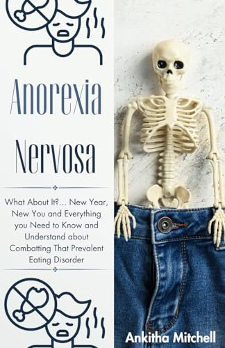 Anorexia Nervosa: What About It?... New Year, New You and Everything you Need to Know and Understand about Combatting That Prevalent Eating Disorder von Independently published