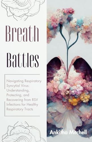 Breath Battles: Navigating Respiratory Syncytial Virus: Understanding, Protecting, and Recovering from RSV Infections for Healthy Respiratory Tracts von Independently published