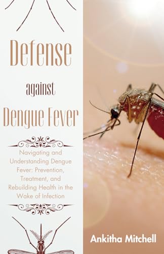 Defense against Dengue Fever: Navigating and Understanding Dengue Fever: Prevention, Treatment, and Rebuilding Health in the Wake of Infection von Independently published