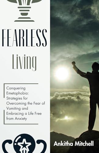 Fearless Living: Conquering Emetophobia: Strategies for Overcoming the Fear of Vomiting and Embracing a Life Free from Anxiety von Independently published