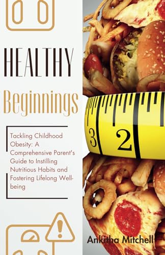 Healthy Beginnings: Tackling Childhood Obesity: A Comprehensive Parent's Guide to Instilling Nutritious Habits and Fostering Lifelong Well-being von Independently published