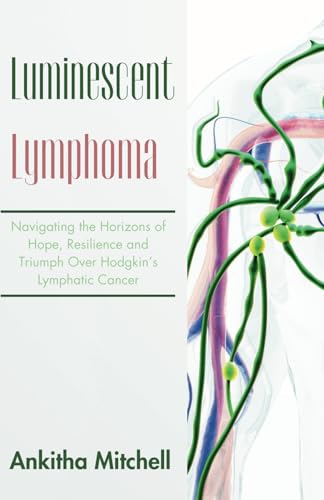 Luminescent Lymphoma: Navigating the Horizons of Hope, Resilience and Triumph Over Hodgkin’s Lymphatic Cancer von Independently published