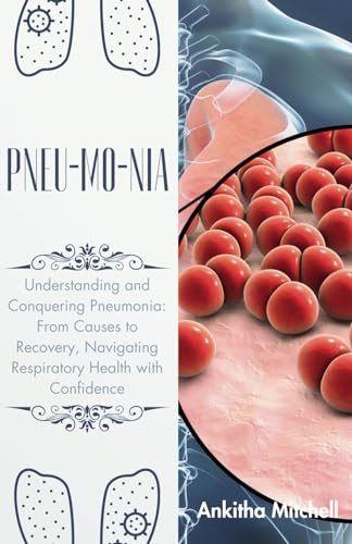 PNEU-MO-NIA: Understanding and Conquering Pneumonia: From Causes to Recovery, Navigating Respiratory Health with Confidence von Independently published