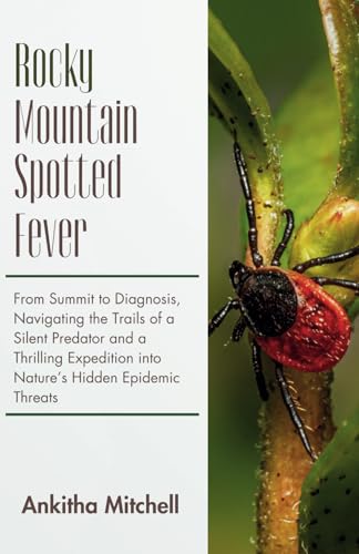 Rocky Mountain Spotted Fever: From Summit to Diagnosis, Navigating the Trails of a Silent Predator and a Thrilling Expedition into Nature’s Hidden Epidemic Threats von Independently published