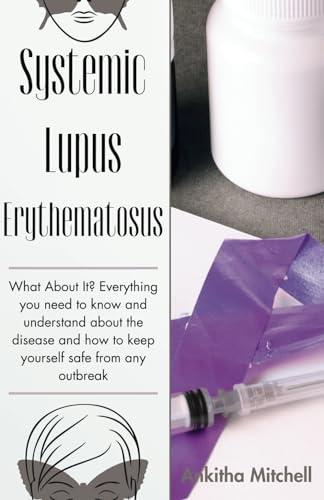 Systemic Lupus Erythematosus: What About It? Everything you need to know and understand about the disease and how to keep yourself safe from any outbreak von Independently published