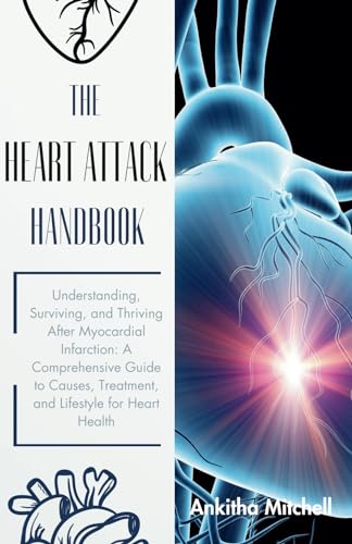 The Heart Attack Handbook: Understanding, Surviving, and Thriving After Myocardial Infarction: A Comprehensive Guide to Causes, Treatment, and Lifestyle for Heart Health von Independently published